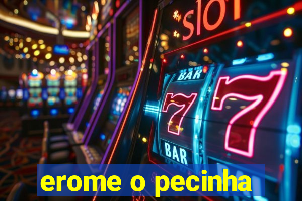 erome o pecinha